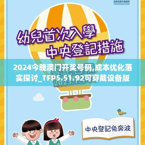 2024今晚澳門開獎號碼,成本優(yōu)化落實探討_TFP5.51.92可穿戴設備版