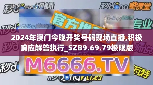 2024年澳門今晚開獎號碼現(xiàn)場直播,積極響應(yīng)解答執(zhí)行_SZB9.69.79極限版