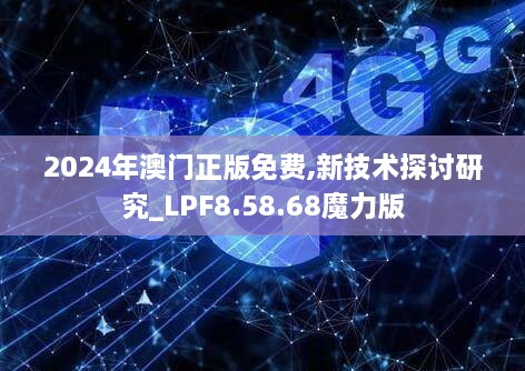 2024年澳門正版免費,新技術(shù)探討研究_LPF8.58.68魔力版