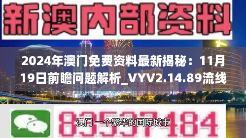 2024年澳門(mén)免費(fèi)資料最新揭秘：11月19日前瞻問(wèn)題解析_VYV2.14.89流線版