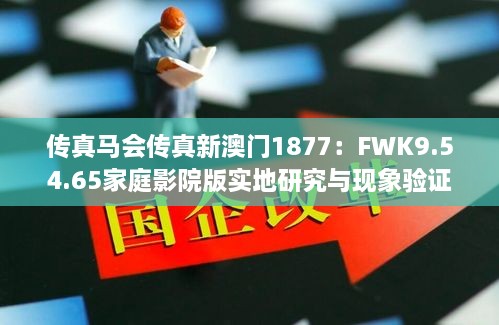 傳真馬會(huì)傳真新澳門1877：FWK9.54.65家庭影院版實(shí)地研究與現(xiàn)象驗(yàn)證