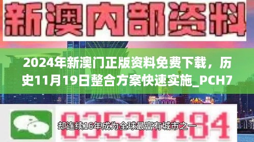 2024年新澳門正版資料免費下載，歷史11月19日整合方案快速實施_PCH7.71.82專享版