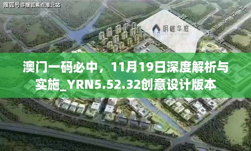 澳門一碼必中，11月19日深度解析與實(shí)施_YRN5.52.32創(chuàng)意設(shè)計(jì)版本