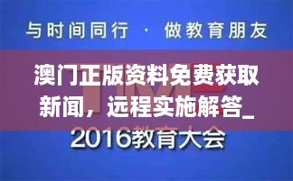 澳門正版資料免費(fèi)獲取新聞，遠(yuǎn)程實(shí)施解答_WBX7.44.23互聯(lián)版