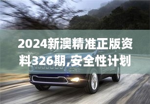 2024新澳精準正版資料326期,安全性計劃解析_ESQ5.39.28曝光版