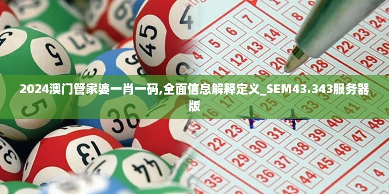 2024澳門(mén)管家婆一肖一碼,全面信息解釋定義_SEM43.343服務(wù)器版