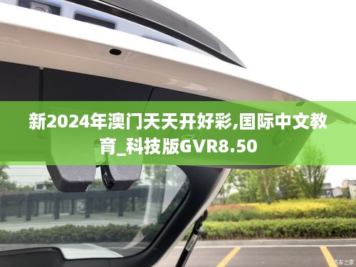 新2024年澳門天天開好彩,國(guó)際中文教育_科技版GVR8.50