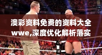 澳彩資料免費的資料大全wwe,深度優(yōu)化解析落實_采購版FTW2.61