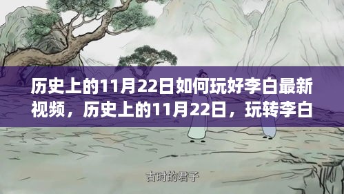 歷史上的11月22日李白最新視頻攻略，玩轉(zhuǎn)技巧盛宴的指南