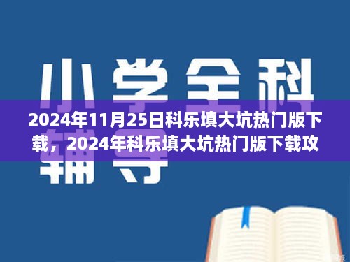 2024年11月25日科樂(lè)填大坑熱門(mén)版下載，2024年科樂(lè)填大坑熱門(mén)版下載攻略，體驗(yàn)最新游戲，享受無(wú)限樂(lè)趣