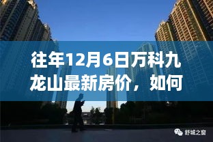 往年12月6日萬科九龍山最新房?jī)r(jià)，如何查詢往年12月6日萬科九龍山最新房?jī)r(jià)，詳細(xì)步驟指南