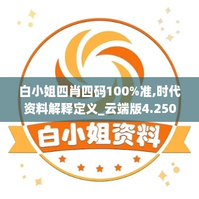 白小姐四肖四碼100%準(zhǔn),時代資料解釋定義_云端版4.250