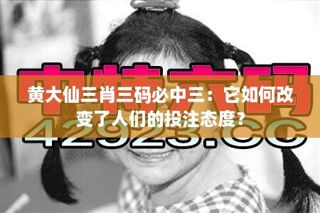 黃大仙三肖三碼必中三：它如何改變了人們的投注態(tài)度？