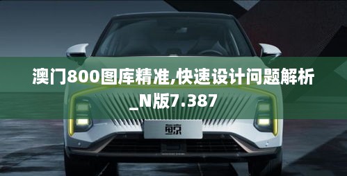 澳門800圖庫精準(zhǔn),快速設(shè)計問題解析_N版7.387