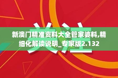 新澳門精準(zhǔn)資料大全管家婆料,精細(xì)化解讀說明_專家版2.132