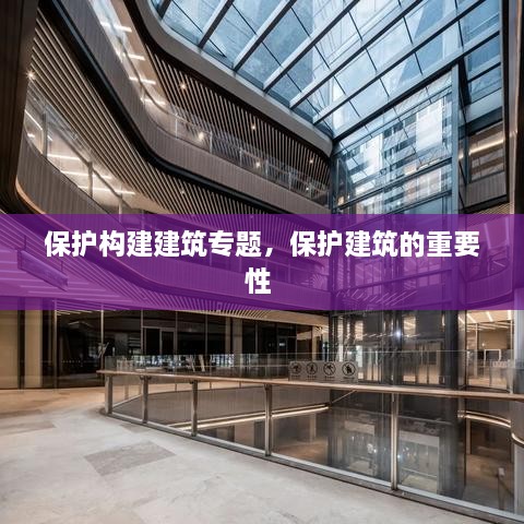 保護構(gòu)建建筑專題，保護建筑的重要性 