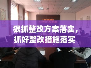 狠抓整改方案落實(shí)，抓好整改措施落實(shí) 