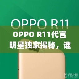 OPPO R11代言明星獨家揭秘，誰將成為新一代代言人？