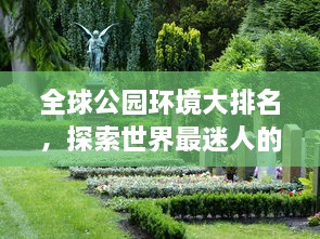 全球公園環(huán)境大排名，探索世界最迷人的公園美景