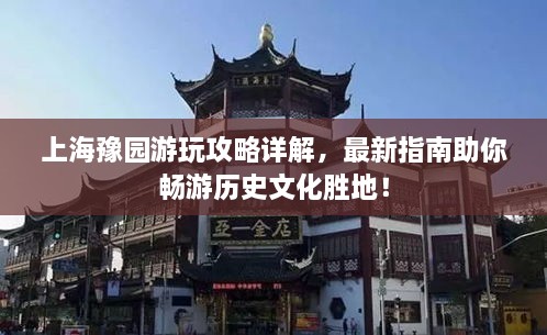 上海豫園游玩攻略詳解，最新指南助你暢游歷史文化勝地！