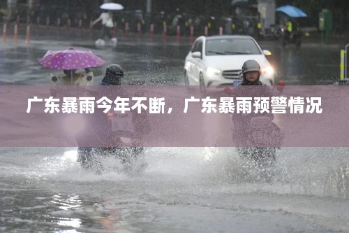 廣東暴雨今年不斷，廣東暴雨預(yù)警情況 