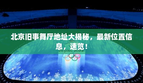 北京舊事舞廳地址大揭秘，最新位置信息，速覽！