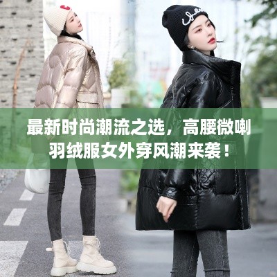 最新時(shí)尚潮流之選，高腰微喇羽絨服女外穿風(fēng)潮來(lái)襲！