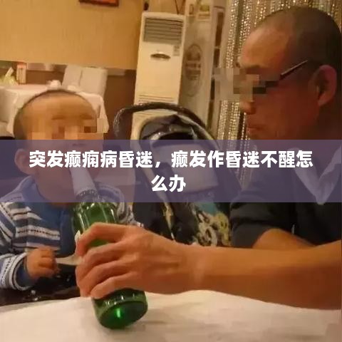 突發(fā)癲癇病昏迷，癲發(fā)作昏迷不醒怎么辦 