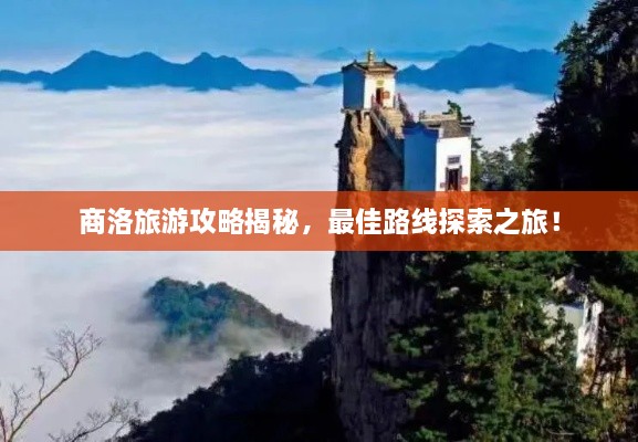 商洛旅游攻略揭秘，最佳路線探索之旅！