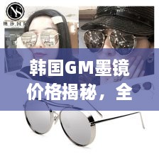 韓國(guó)GM墨鏡價(jià)格揭秘，全面解析讓你輕松掌握！