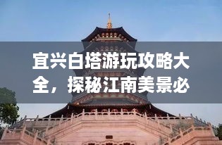 宜興白塔游玩攻略大全，探秘江南美景必去之地！