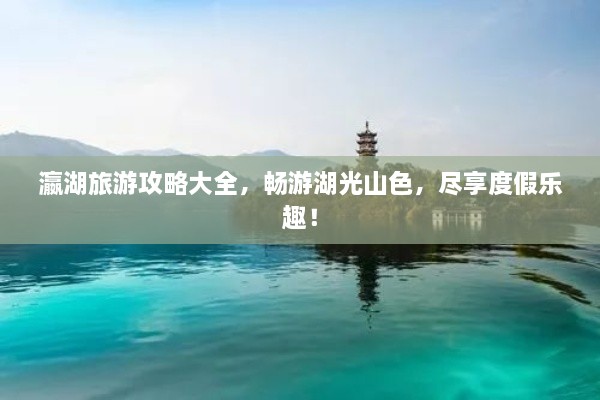 瀛湖旅游攻略大全，暢游湖光山色，盡享度假樂趣！