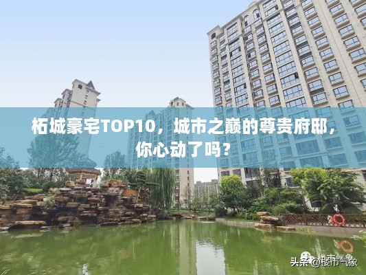 柘城豪宅TOP10，城市之巔的尊貴府邸，你心動(dòng)了嗎？