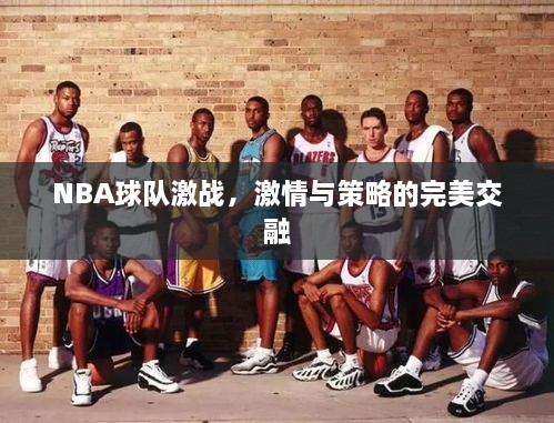 NBA球隊激戰(zhàn)，激情與策略的完美交融