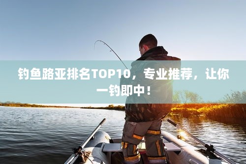 釣魚路亞排名TOP10，專業(yè)推薦，讓你一釣即中！