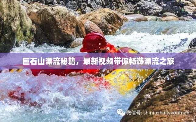 巨石山漂流秘籍，最新視頻帶你暢游漂流之旅