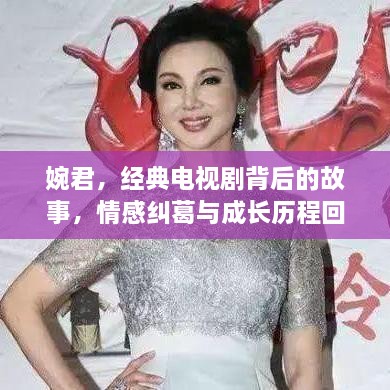 婉君，經(jīng)典電視劇背后的故事，情感糾葛與成長歷程回顧