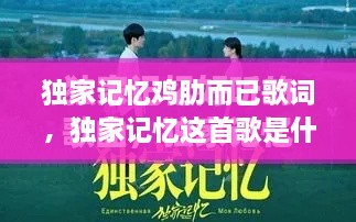 獨家記憶雞肋而已歌詞，獨家記憶這首歌是什么意思 