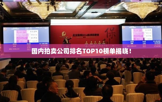 國內(nèi)拍賣公司排名TOP10榜單揭曉！