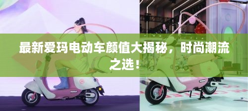 最新愛瑪電動車顏值大揭秘，時尚潮流之選！