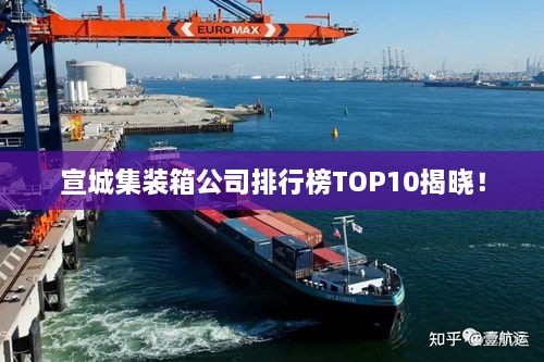 宣城集裝箱公司排行榜TOP10揭曉！