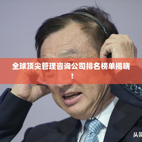 全球頂尖管理咨詢公司排名榜單揭曉！