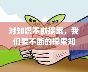 對知識不斷探索，我們要不斷的探索知識的 