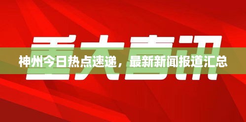 神州今日熱點(diǎn)速遞，最新新聞報(bào)道匯總