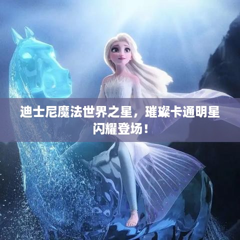 迪士尼魔法世界之星，璀璨卡通明星閃耀登場(chǎng)！