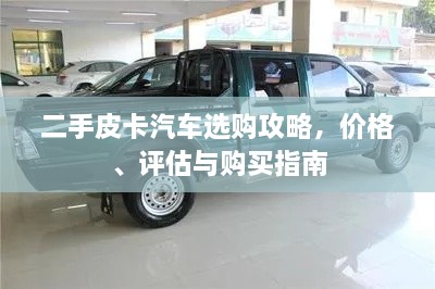 二手皮卡汽車(chē)選購(gòu)攻略，價(jià)格、評(píng)估與購(gòu)買(mǎi)指南