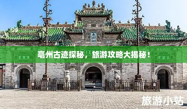 亳州古跡探秘，旅游攻略大揭秘！