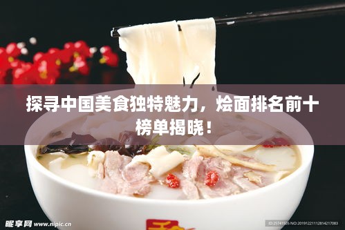 探尋中國(guó)美食獨(dú)特魅力，燴面排名前十榜單揭曉！