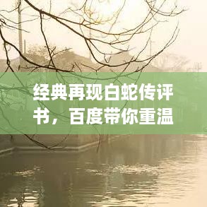 經(jīng)典再現(xiàn)白蛇傳評書，百度帶你重溫千年傳說