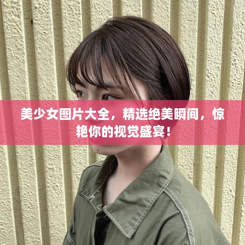 美少女圖片大全，精選絕美瞬間，驚艷你的視覺盛宴！